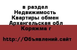  в раздел : Недвижимость » Квартиры обмен . Архангельская обл.,Коряжма г.